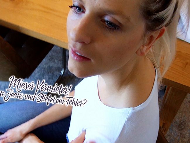 Mieser Vermieter! Waren Jeans und Stiefel ein Fehler?