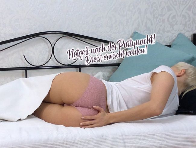 Notgeil nach der Partynacht! Dreist erwischt worden!