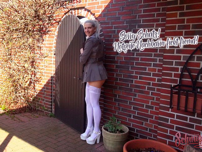 Sorry Schatz!  Notgeile Nachbarin fickt fremd!